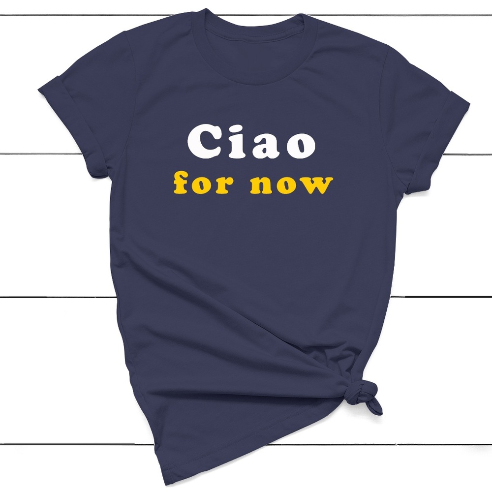 Ciao For Now T-shirt